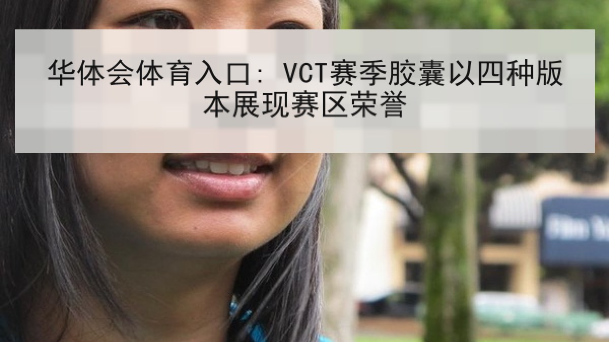 华体会体育入口: VCT赛季胶囊以四种版本展现赛区荣誉
