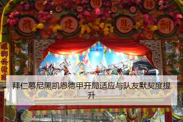 拜仁慕尼黑凯恩德甲开局适应与队友默契度提升