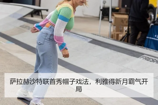 萨拉赫沙特联首秀帽子戏法，利雅得新月霸气开局