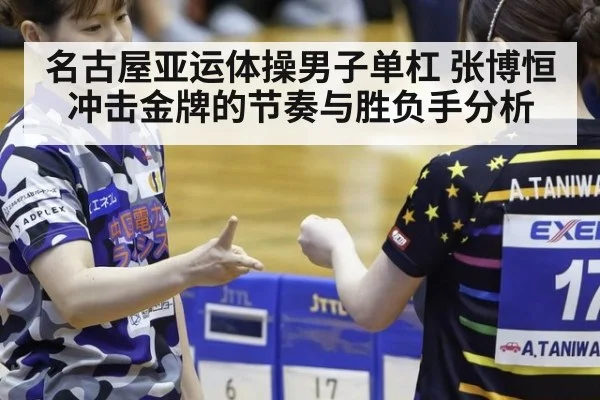 名古屋亚运体操男子单杠 张博恒冲击金牌的节奏与胜负手分析