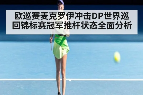 欧巡赛麦克罗伊冲击DP世界巡回锦标赛冠军推杆状态全面分析